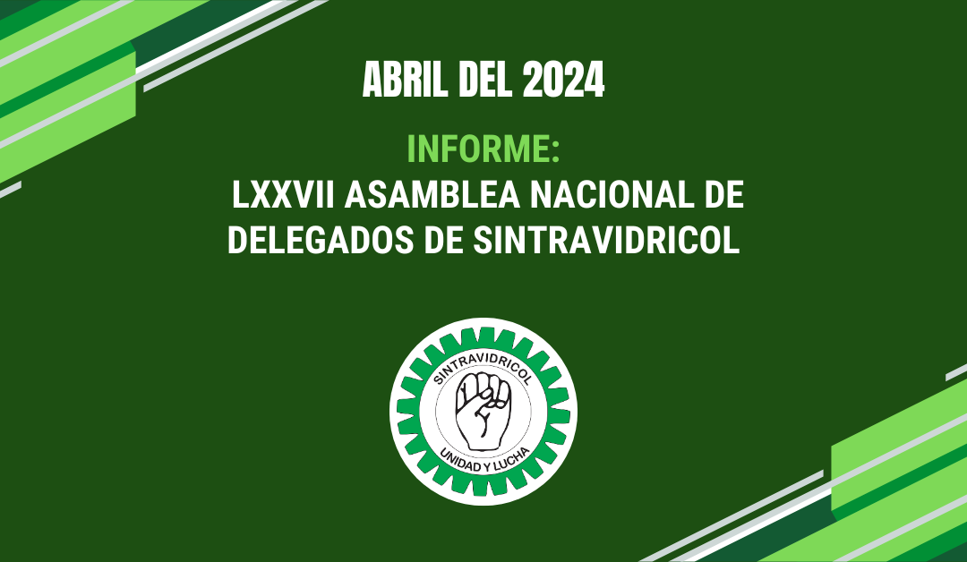 INFORME DE LA LXXVII ASAMBLEA NACIONAL DE DELEGADOS DE SINTRAVIDRICOL